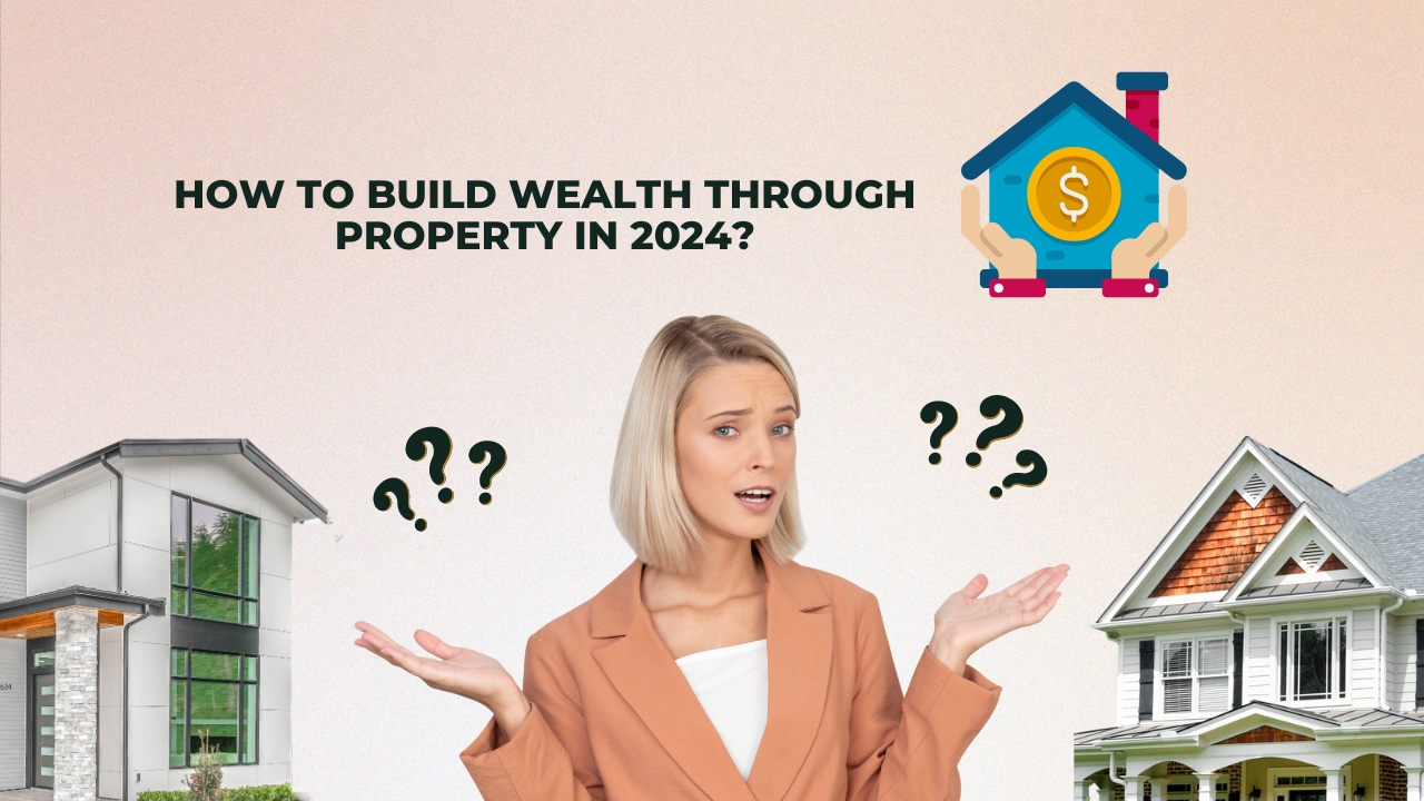 Real Estate Investing: How to Build Wealth Through Property in 2024?