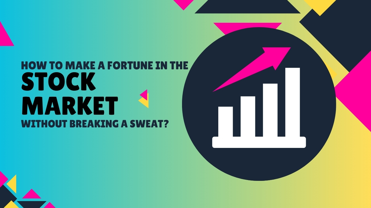 How to Make a Fortune in the Stock Market Without Breaking a Sweat?