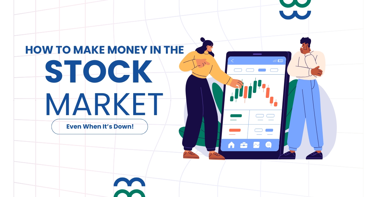 How to Make Money in the Stock Market – Even When It’s Down!